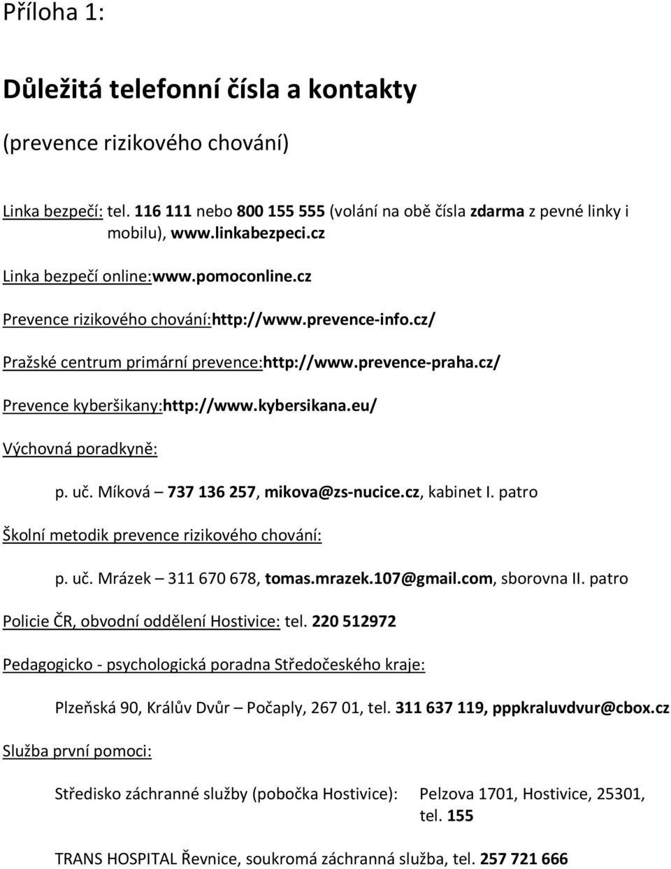 kybersikana.eu/ Výchovná poradkyně: p. uč. Míková 737 136 257, mikova@zs-nucice.cz, kabinet I. patro Školní metodik prevence rizikového chování: p. uč. Mrázek 311 670 678, tomas.mrazek.107@gmail.