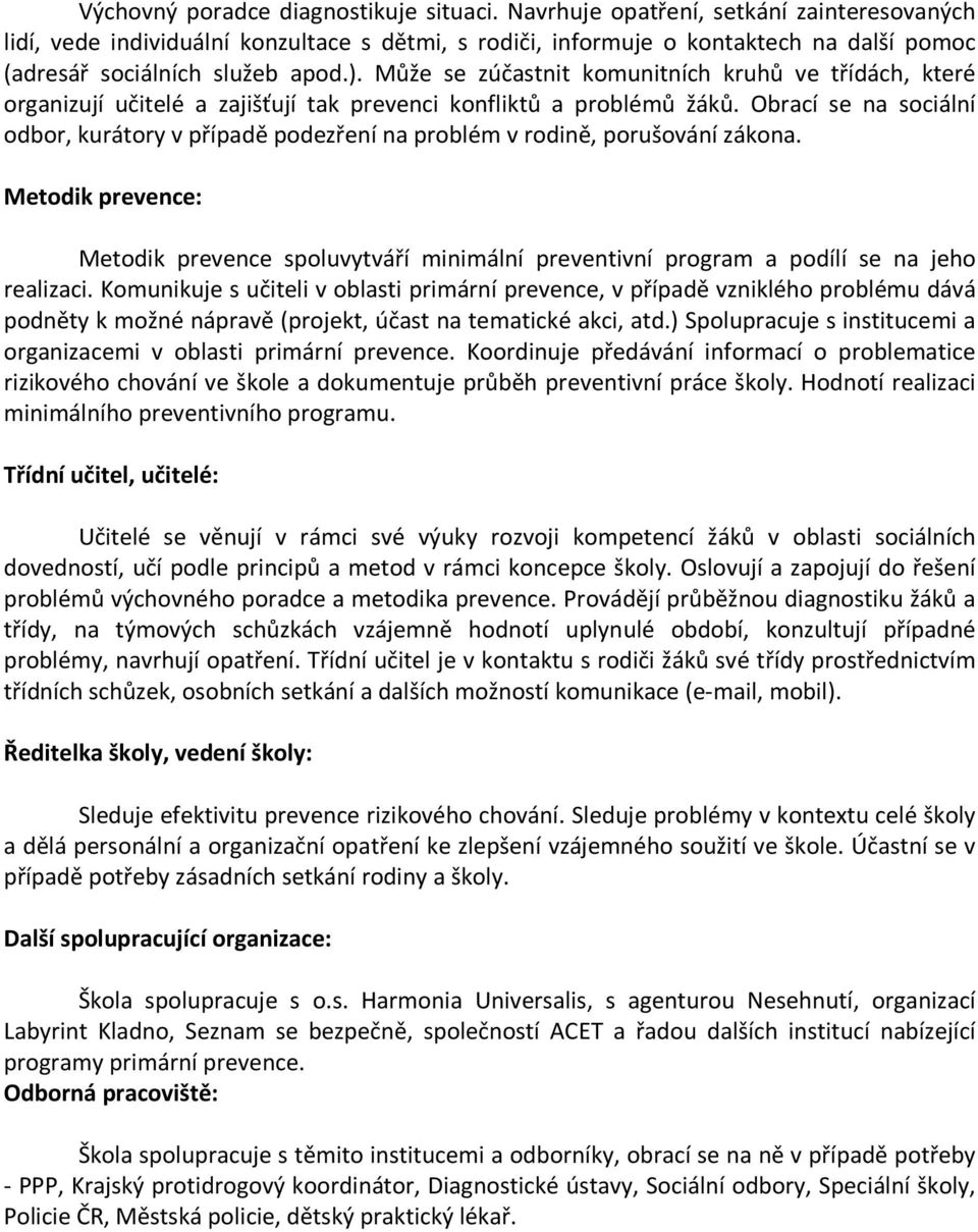 Může se zúčastnit komunitních kruhů ve třídách, které organizují učitelé a zajišťují tak prevenci konfliktů a problémů žáků.