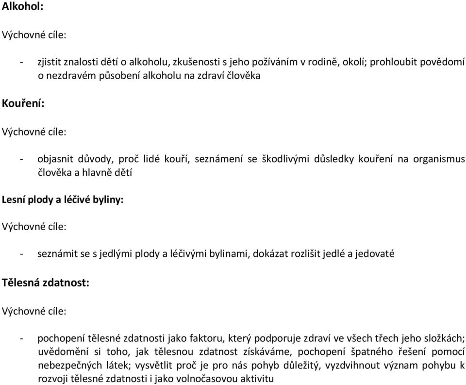 dokázat rozlišit jedlé a jedovaté Tělesná zdatnost: - pochopení tělesné zdatnosti jako faktoru, který podporuje zdraví ve všech třech jeho složkách; uvědomění si toho, jak tělesnou