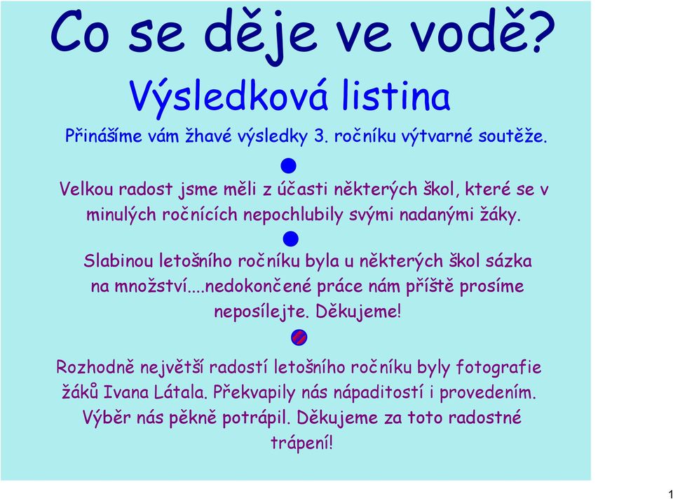 Slabinou letošního ročníku byla u některých škol sázka na množství...nedokončené práce nám příště prosíme neposílejte. Děkujeme!