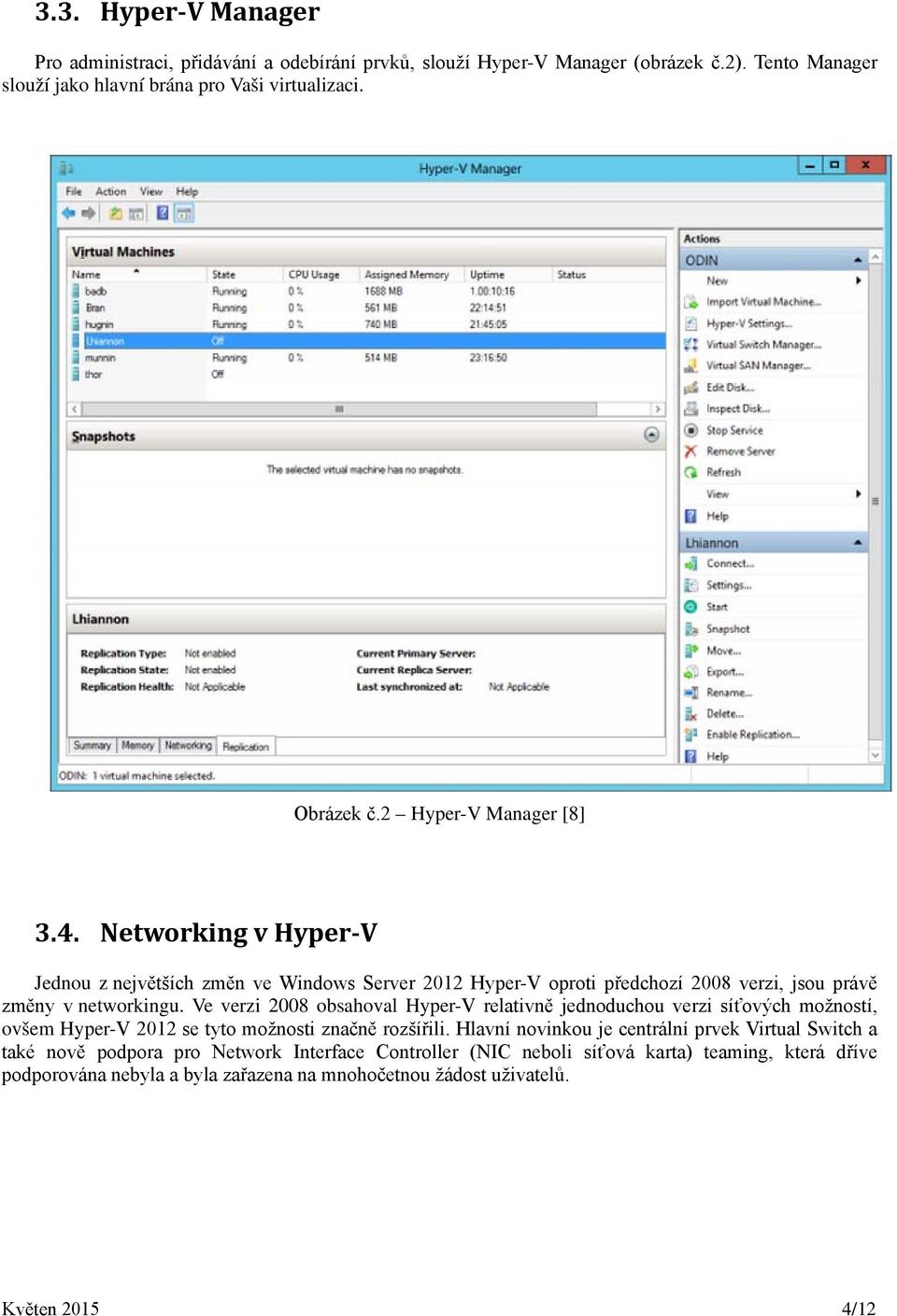 Ve verzi 2008 obsahoval Hyper-V relativně jednoduchou verzi síťových možností, ovšem Hyper-V 2012 se tyto možnosti značně rozšířili.