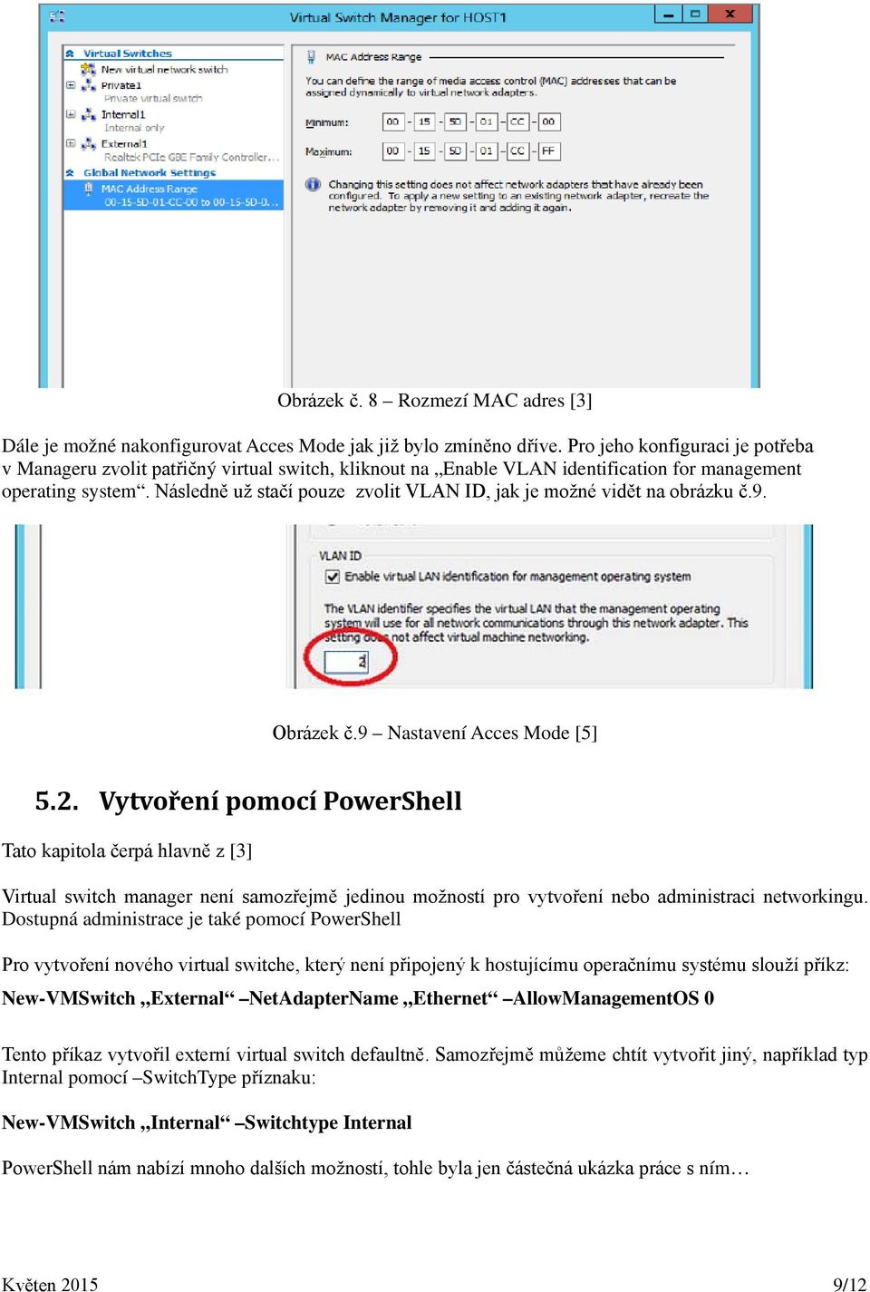 Následně už stačí pouze zvolit VLAN ID, jak je možné vidět na obrázku č.9. Obrázek č.9 Nastavení Acces Mode [5] 5.2.