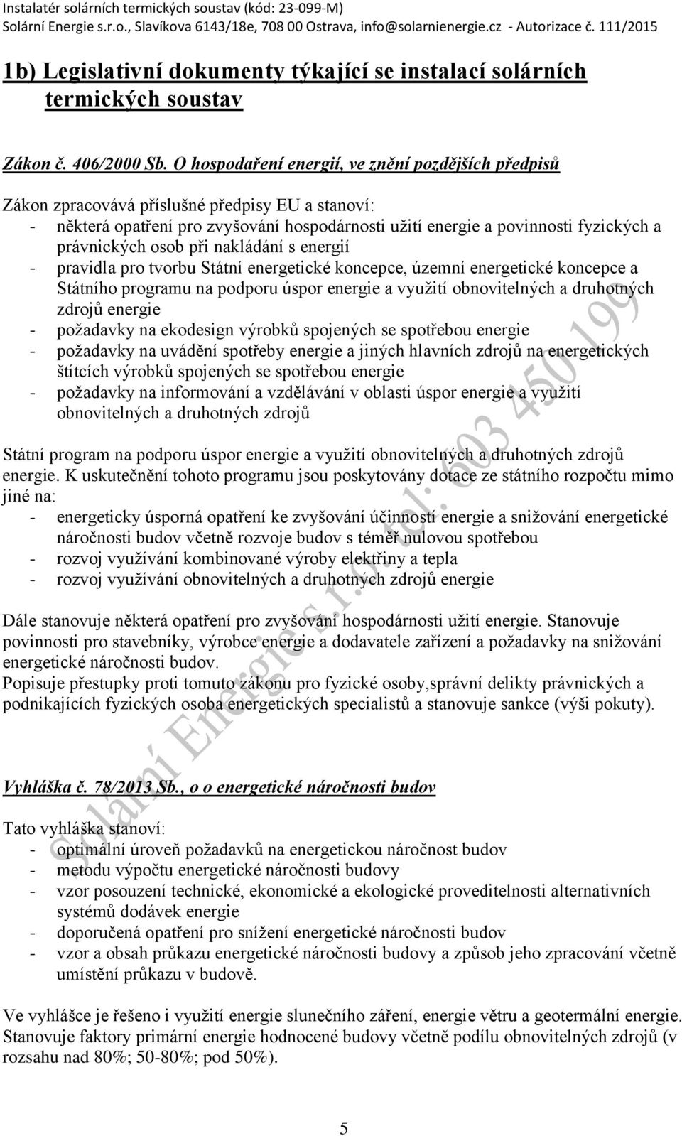 osob při nakládání s energií - pravidla pro tvorbu Státní energetické koncepce, územní energetické koncepce a Státního programu na podporu úspor energie a vyuţití obnovitelných a druhotných zdrojů