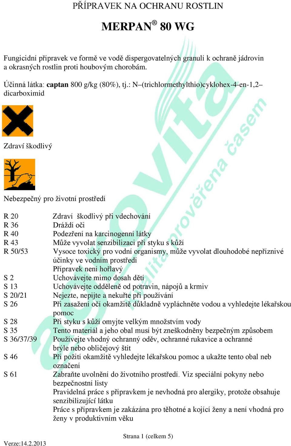 : N (trichlormethylthio)cyklohex-4-en-1,2 dicarboximid Zdraví škodlivý Nebezpečný pro životní prostředí R 20 R 36 R 40 R 43 R 50/53 S 2 S 13 S 20/21 S 26 S 28 S 35 S 36/37/39 S 46 S 61 Zdraví