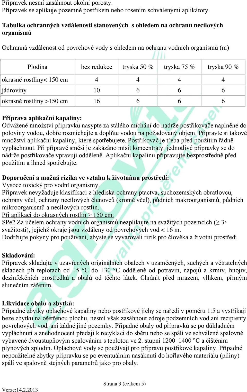 tryska 75 % tryska 90 % okrasné rostliny< 150 cm 4 4 4 4 jádroviny 10 6 6 6 okrasné rostliny >150 cm 16 6 6 6 Příprava aplikační kapaliny: Odvážené množství přípravku nasypte za stálého míchání do