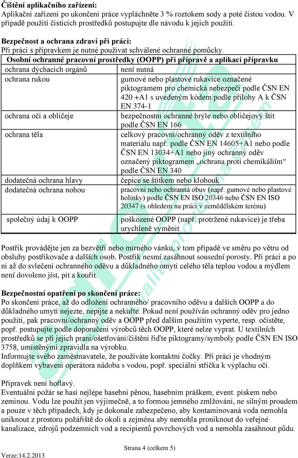 Osobní ochranné pracovní prostředky (OOPP) při přípravě a aplikaci přípravku ochrana dýchacích orgánů ochrana rukou ochrana očí a obličeje ochrana těla dodatečná ochrana hlavy dodatečná ochrana nohou