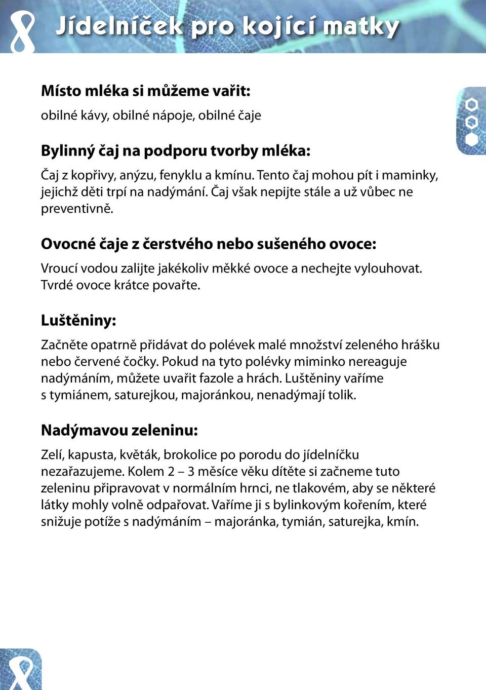 Ovocné čaje z čerstvého nebo sušeného ovoce: Vroucí vodou zalijte jakékoliv měkké ovoce a nechejte vylouhovat. Tvrdé ovoce krátce povařte.