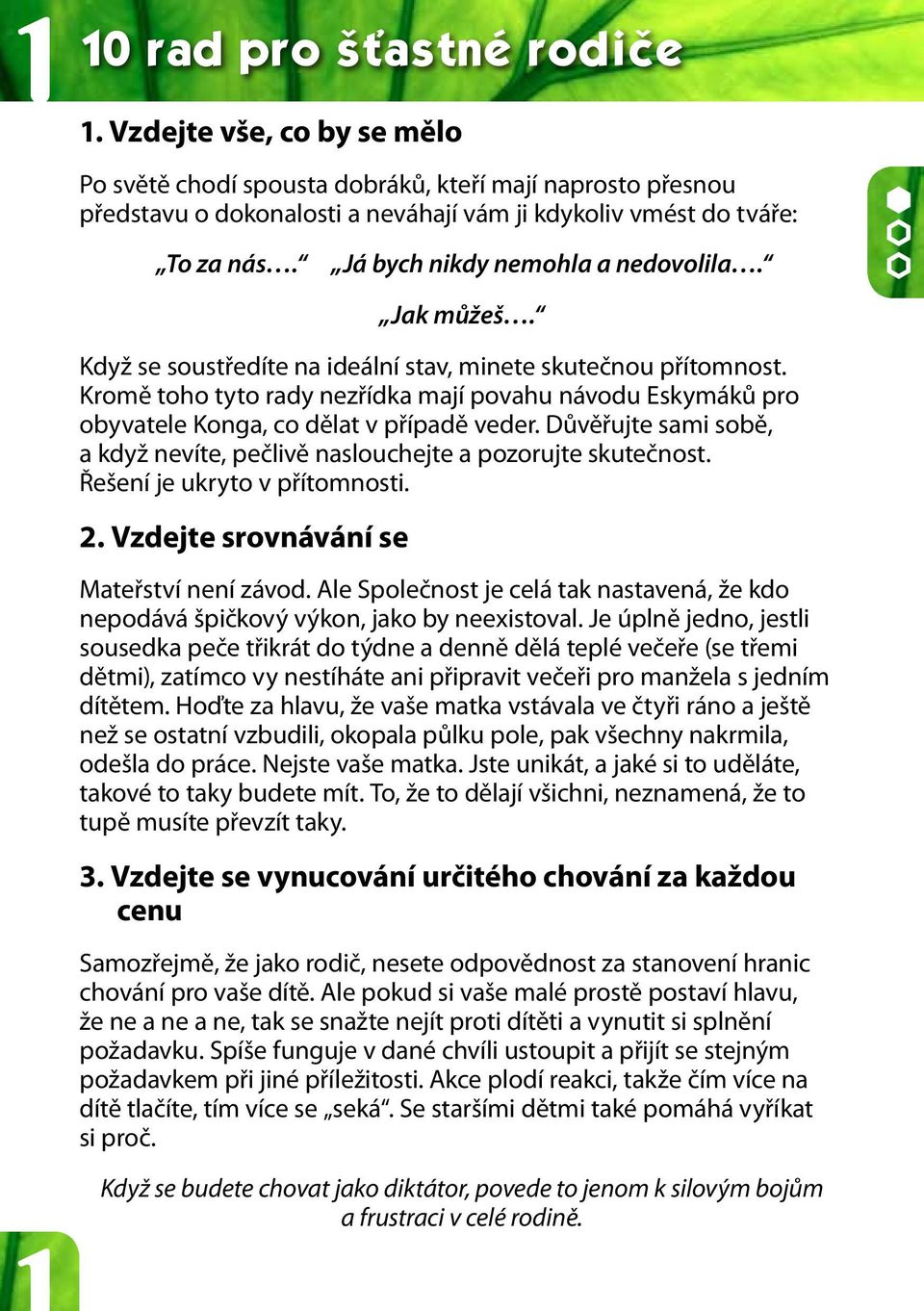 Kromě toho tyto rady nezřídka mají povahu návodu Eskymáků pro obyvatele Konga, co dělat v případě veder. Důvěřujte sami sobě, a když nevíte, pečlivě naslouchejte a pozorujte skutečnost.