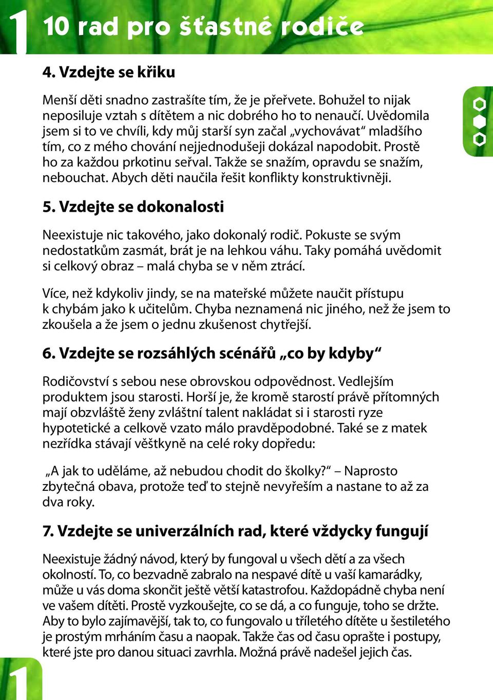 Takže se snažím, opravdu se snažím, nebouchat. Abych děti naučila řešit konflikty konstruktivněji. 5. Vzdejte se dokonalosti Neexistuje nic takového, jako dokonalý rodič.