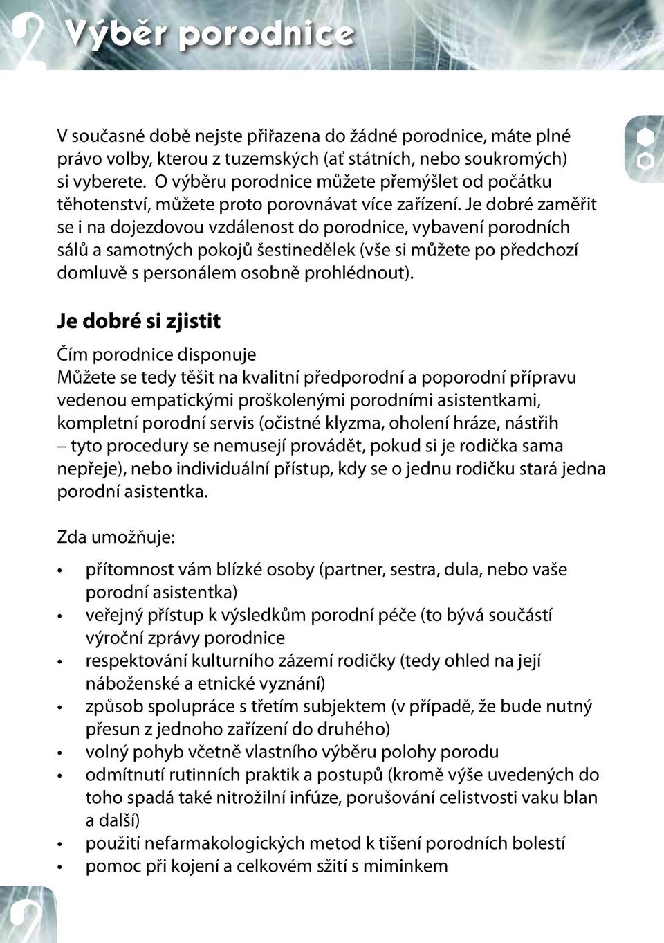 Je dobré zaměřit se i na dojezdovou vzdálenost do porodnice, vybavení porodních sálů a samotných pokojů šestinedělek (vše si můžete po předchozí domluvě s personálem osobně prohlédnout).