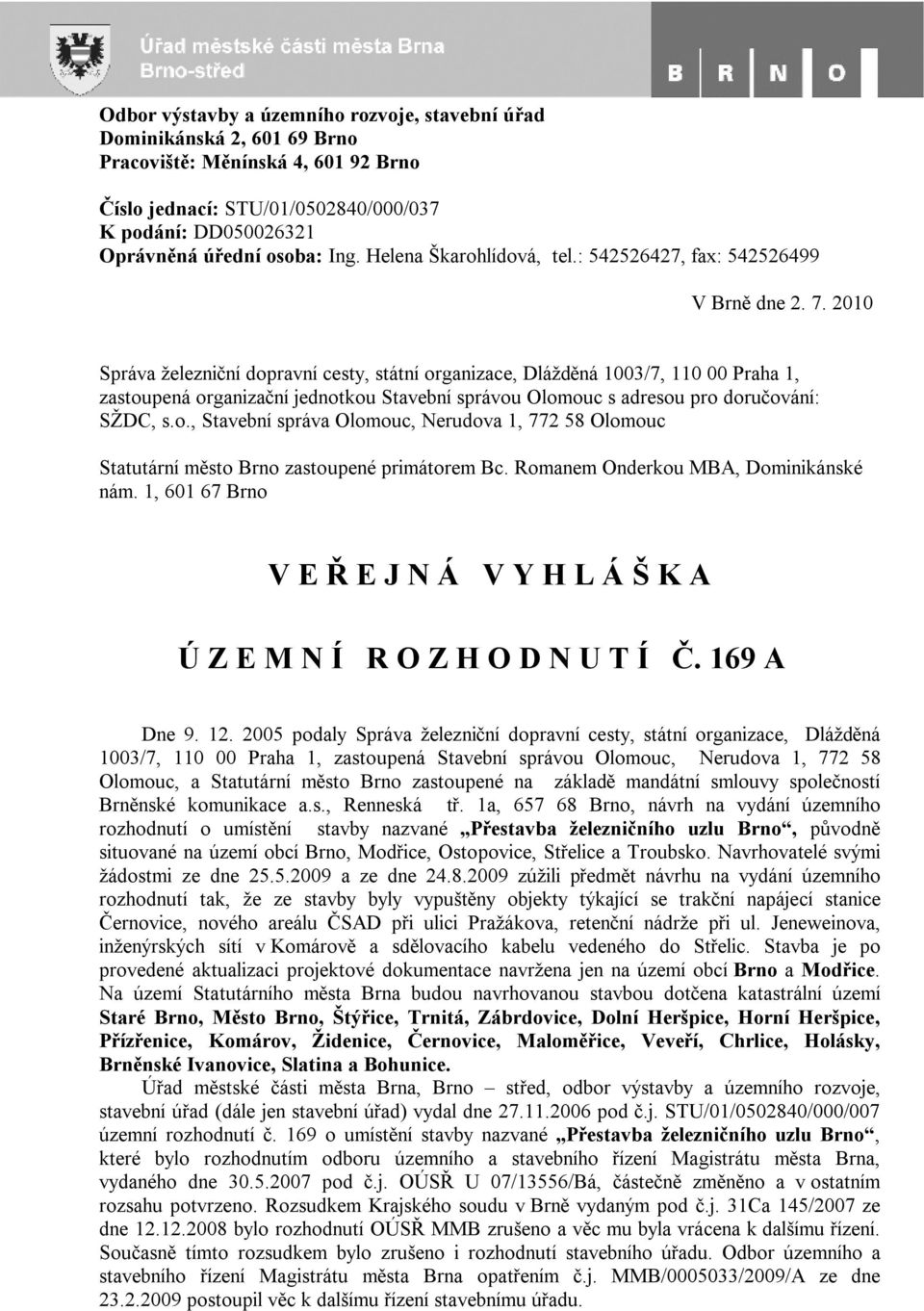 2010 Správa železniční dopravní cesty, státní organizace, Dlážděná 1003/7, 110 00 Praha 1, zastoupená organizační jednotkou Stavební správou Olomouc s adresou pro doručování: SŽDC, s.o., Stavební správa Olomouc, Nerudova 1, 772 58 Olomouc Statutární město Brno zastoupené primátorem Bc.