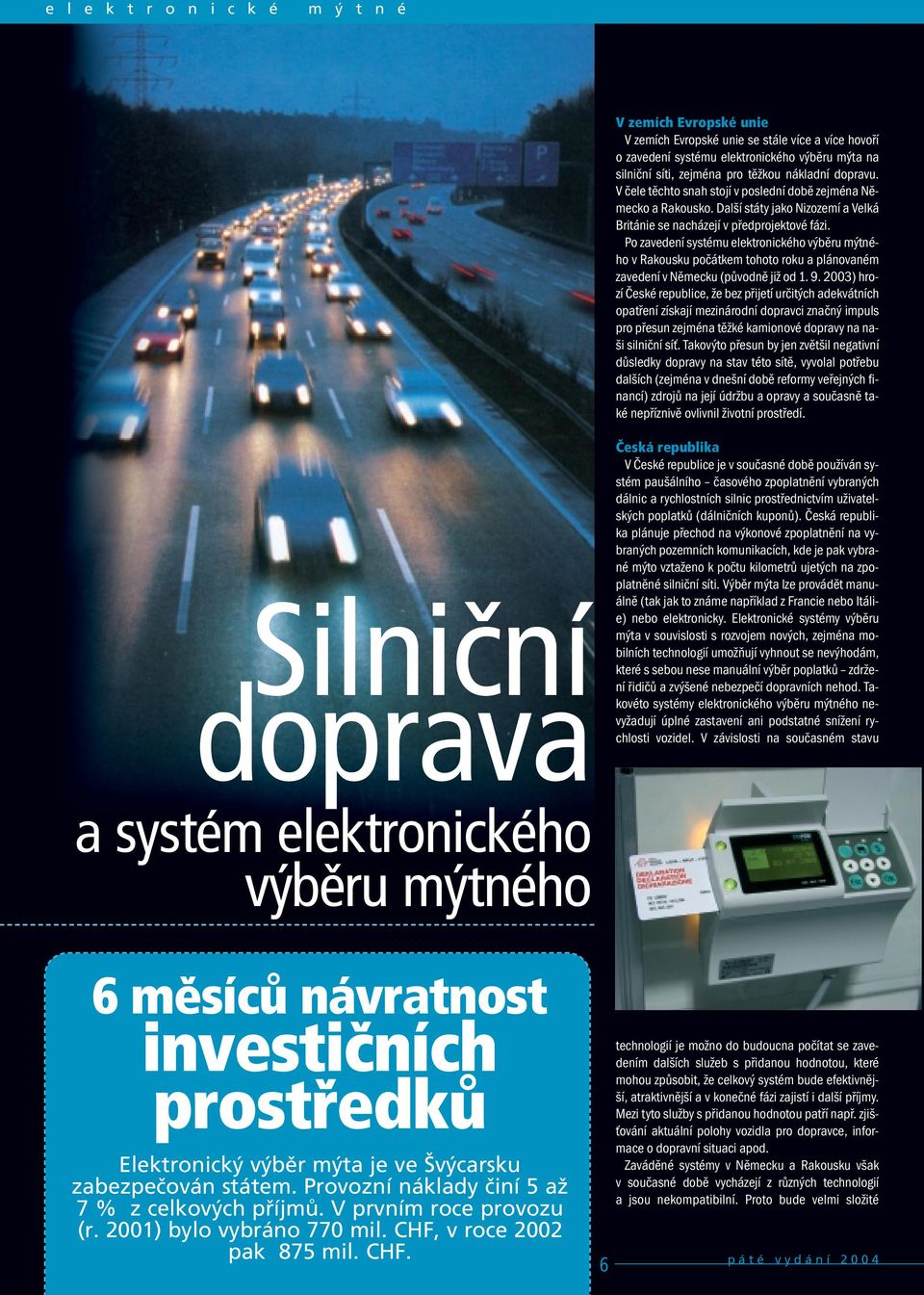 Po zavedení systému elektronického výběru mýtného v Rakousku počátkem tohoto roku a plánovaném zavedení v Německu (původně již od 1. 9.