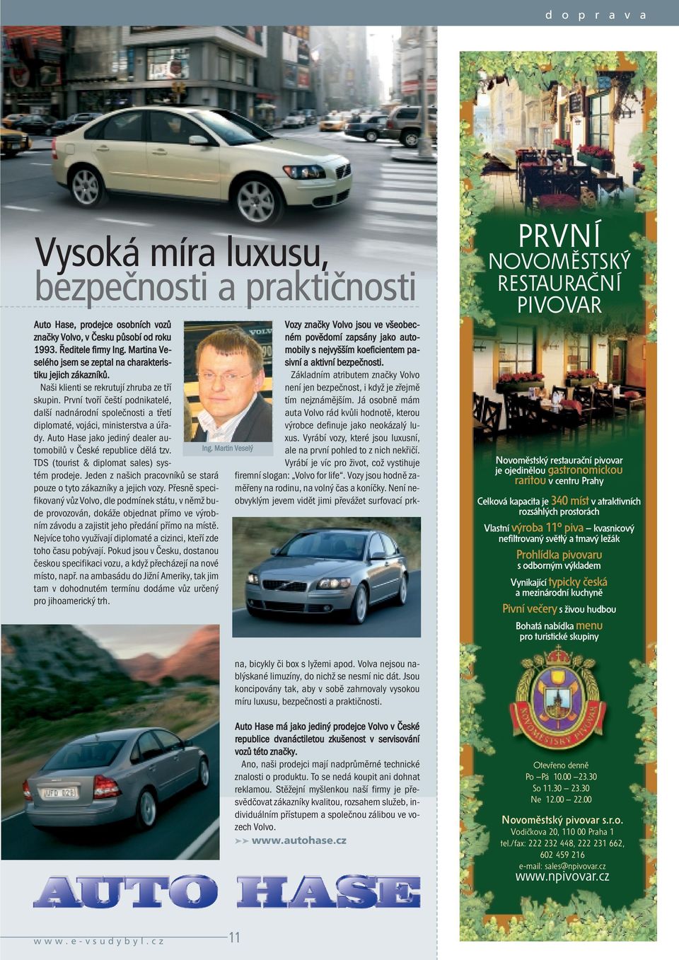 První tvoří čeští podnikatelé, další nadnárodní společnosti a třetí diplomaté, vojáci, ministerstva a úřady. Auto Hase jako jediný dealer automobilů v České republice dělá tzv.