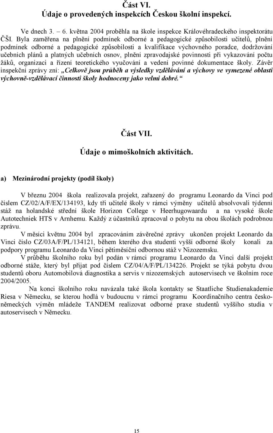 učebních osnov, plnění zpravodajské povinnosti při vykazování počtu žáků, organizaci a řízení teoretického vyučování a vedení povinné dokumentace školy.