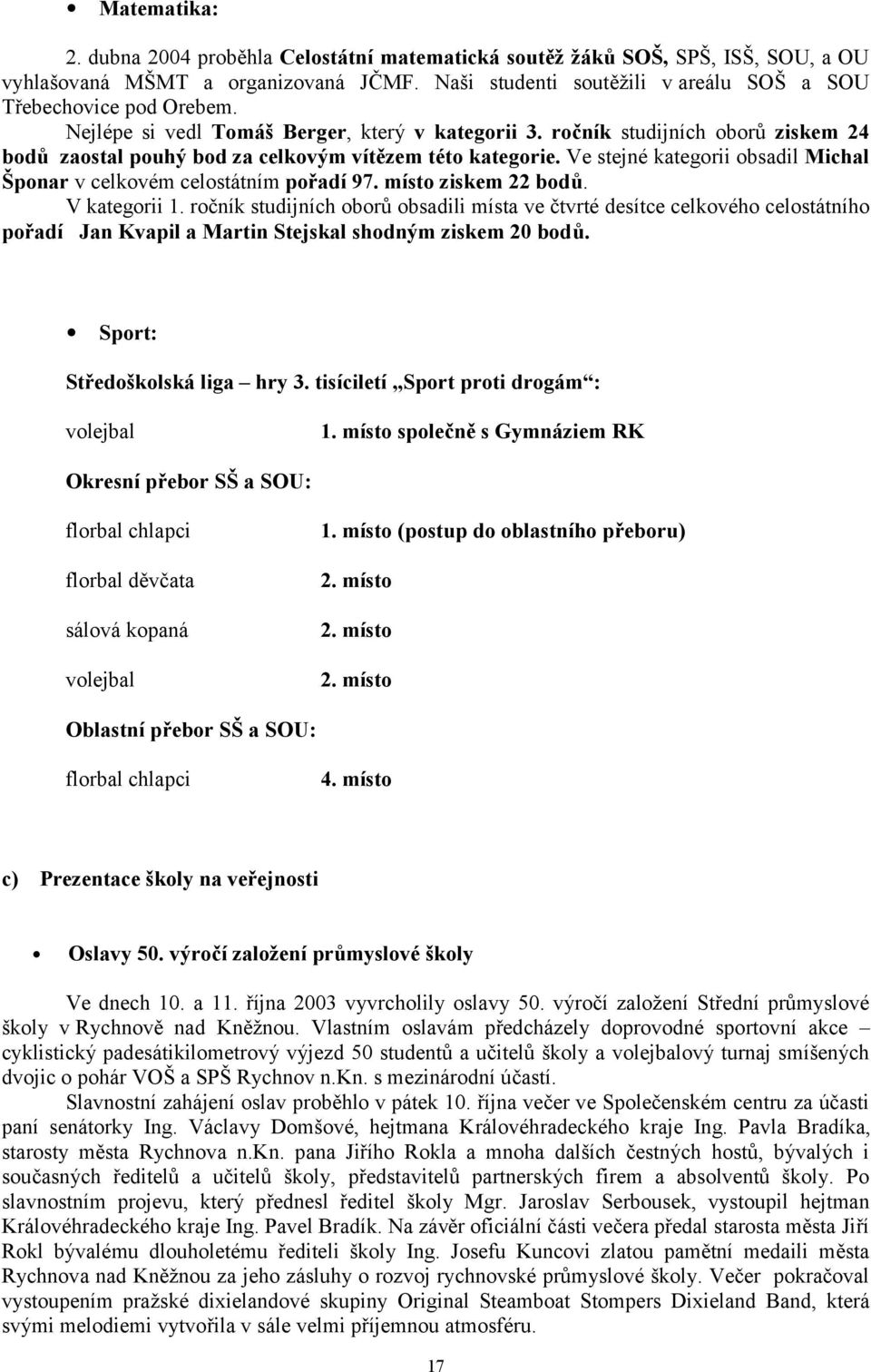 Ve stejné kategorii obsadil Michal Šponar v celkovém celostátním pořadí 97. místo ziskem 22 bodů. V kategorii 1.