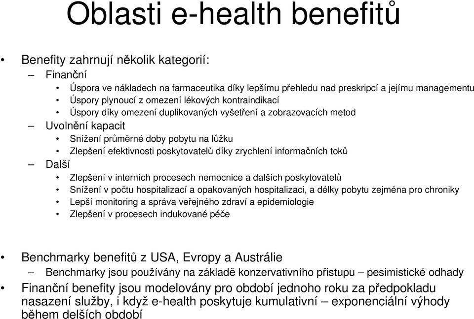 informačních toků Další Zlepšení v interních procesech nemocnice a dalších poskytovatelů Snížení v počtu hospitalizací a opakovaných hospitalizaci, a délky pobytu zejména pro chroniky Lepší