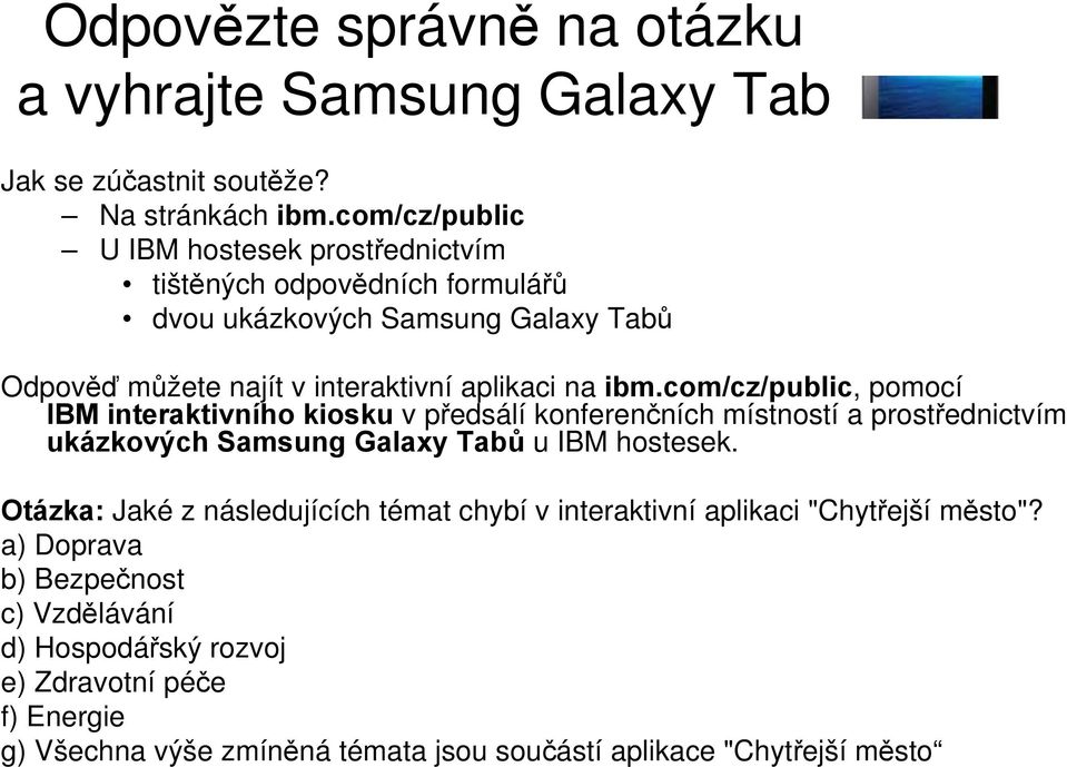 com/cz/public, pomocí IBM interaktivního kiosku v předsálí konferenčních místností a prostřednictvím ukázkových Samsung Galaxy Tabů u IBM hostesek.