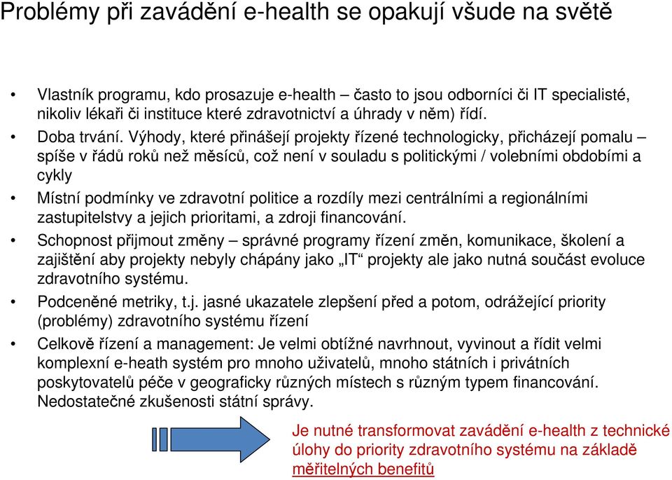 Výhody, které přinášejí projekty řízené technologicky, přicházejí pomalu spíše v řádů roků než měsíců, což není v souladu s politickými / volebními obdobími a cykly Místní podmínky ve zdravotní