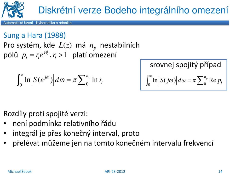 srovnej spojitý případ n ln S( jω) dω = π p Re p i Rozdíly proti spojité verzi: není podmínka relativního řádu