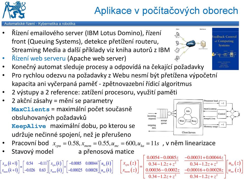 přetížena výpočetní kapacita ani vyčerpaná paměť - zpětnovazební řídicí algoritmus 2 výstupy a 2 reference: zatížení procesoru, využití paměti 2 akční zásahy = mění se parametry MaxClients =