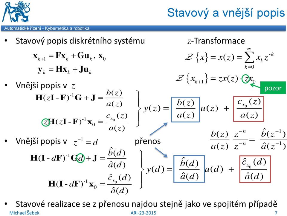 zh( zi- F) x = az ( ) n ˆ 1 bz ( ) z bz ( ) 1 Vnější popis v z = d přenos = n 1 az ( ) z az ˆ( ) -1 bd ˆ( ) HI ( - df) Gd + J= ad ˆ( ) bd ˆ( ) cˆ x ( d) yd ( )