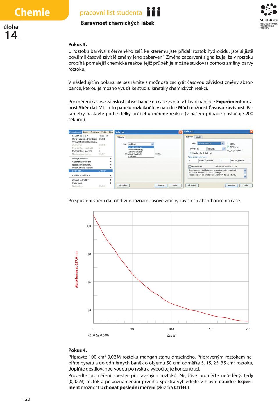 V následujícím pokusu se seznámíte s možností zachytit časovou závislost změny absorbance, kterou je možno využít ke studiu kinetiky chemických reakcí.