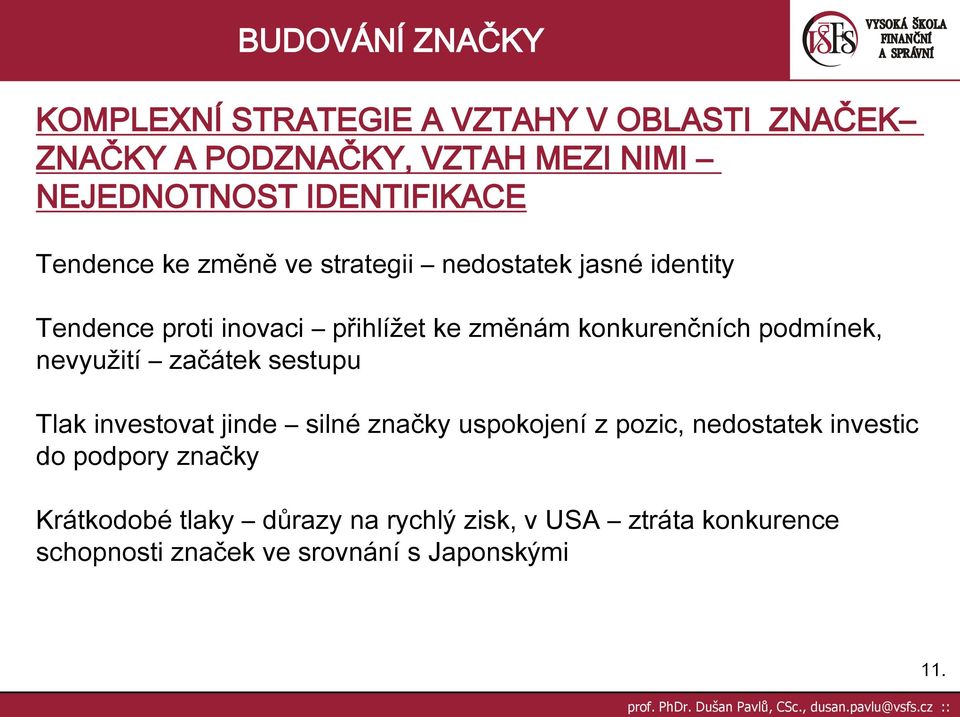 podmínek, nevyužití začátek sestupu Tlak investovat jinde silné značky uspokojení z pozic, nedostatek investic do