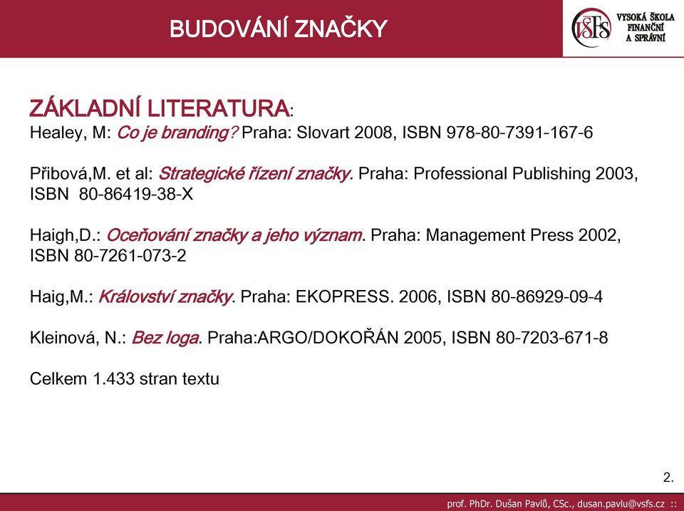 : Oceňování značky a jeho význam. Praha: Management Press 2002, ISBN 80-7261-073-2 Haig,M.: Království značky.