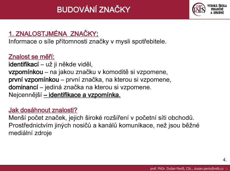 značka, na kterou si vzpomene, dominancí jediná značka na kterou si vzpomene. Nejcennější identifikace a vzpomínka.