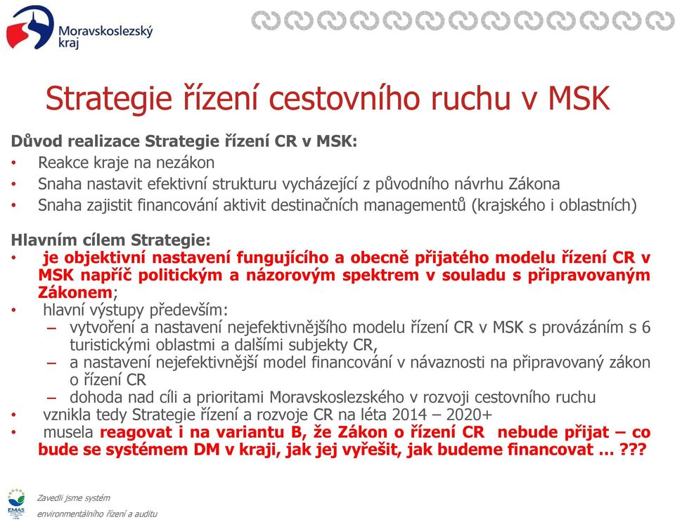 názorovým spektrem v souladu s připravovaným Zákonem; hlavní výstupy především: vytvoření a nastavení nejefektivnějšího modelu řízení CR v MSK s provázáním s 6 turistickými oblastmi a dalšími