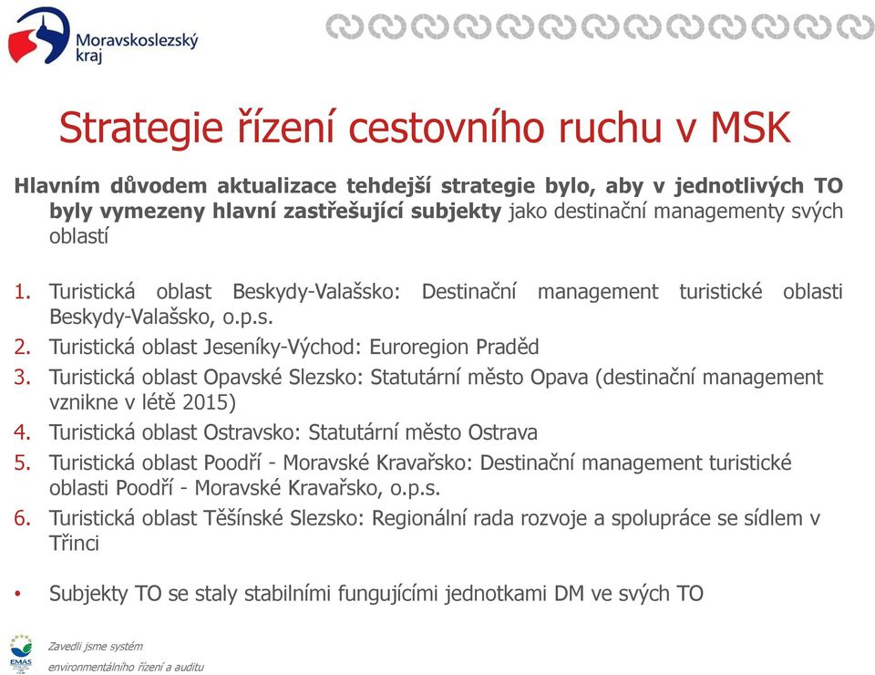 Turistická oblast Opavské Slezsko: Statutární město Opava (destinační management vznikne v létě 2015) 4. Turistická oblast Ostravsko: Statutární město Ostrava 5.