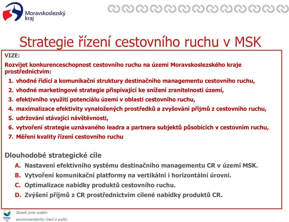 efektivního využití potenciálu území v oblasti cestovního ruchu, 4. maximalizace efektivity vynaložených prostředků a zvyšování příjmů z cestovního ruchu, 5. udržování stávající návštěvnosti, 6.