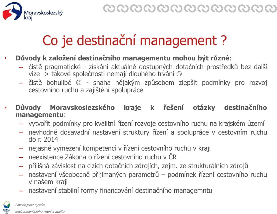 bohulibé - snaha nějakým způsobem zlepšit podmínky pro rozvoj cestovního ruchu a zajištění spolupráce Důvody Moravskoslezského kraje k řešení otázky destinačního managementu: vytvořit podmínky pro