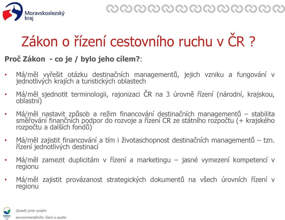 (národní, krajskou, oblastní) Má/měl nastavit způsob a režim financování destinačních managementů stabilita směřování finančních podpor do rozvoje a řízení CR ze státního rozpočtu (+