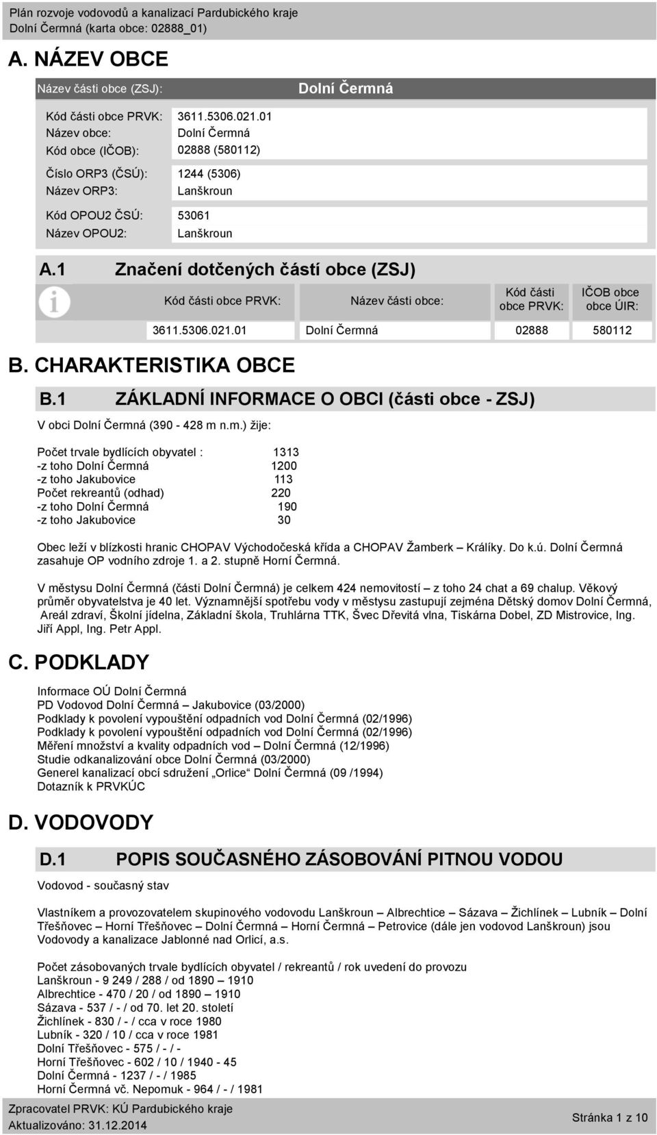 1 Značení dotčených částí obce (ZSJ) Kód části obce PRVK: Název části obce: Kód části obce PRVK: IČOB obce obce ÚIR: B. CHARAKTERISTIKA OBCE B.