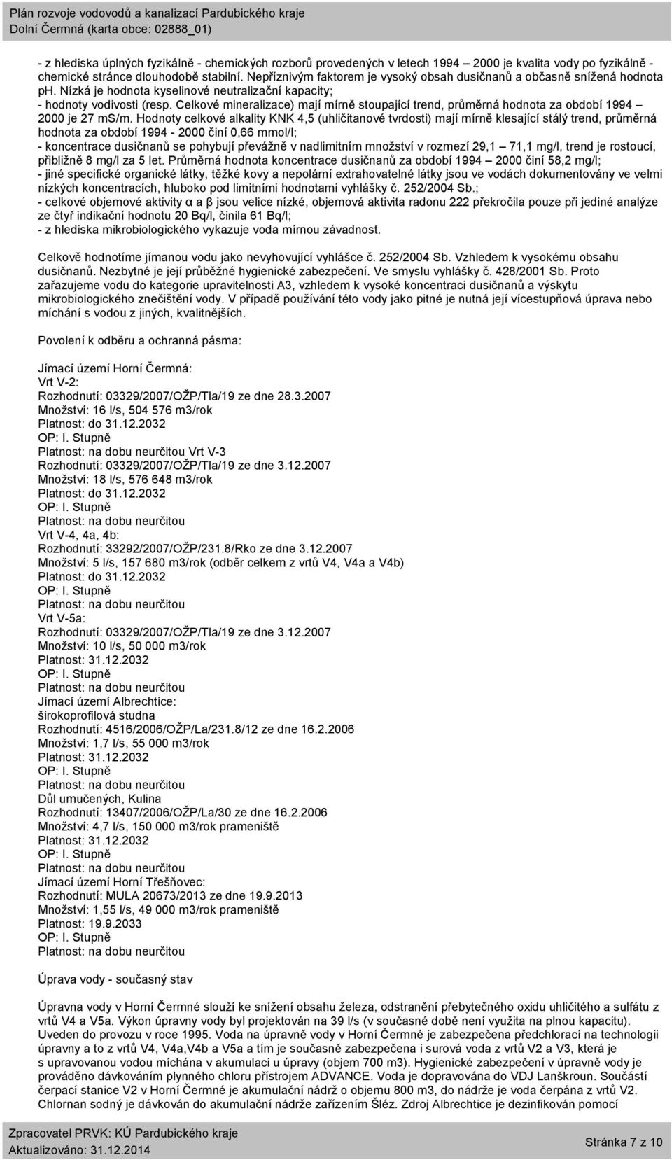 Celkové mineralizace) mají mírně stoupající trend, průměrná hodnota za období 1994 2000 je 27 ms/m.