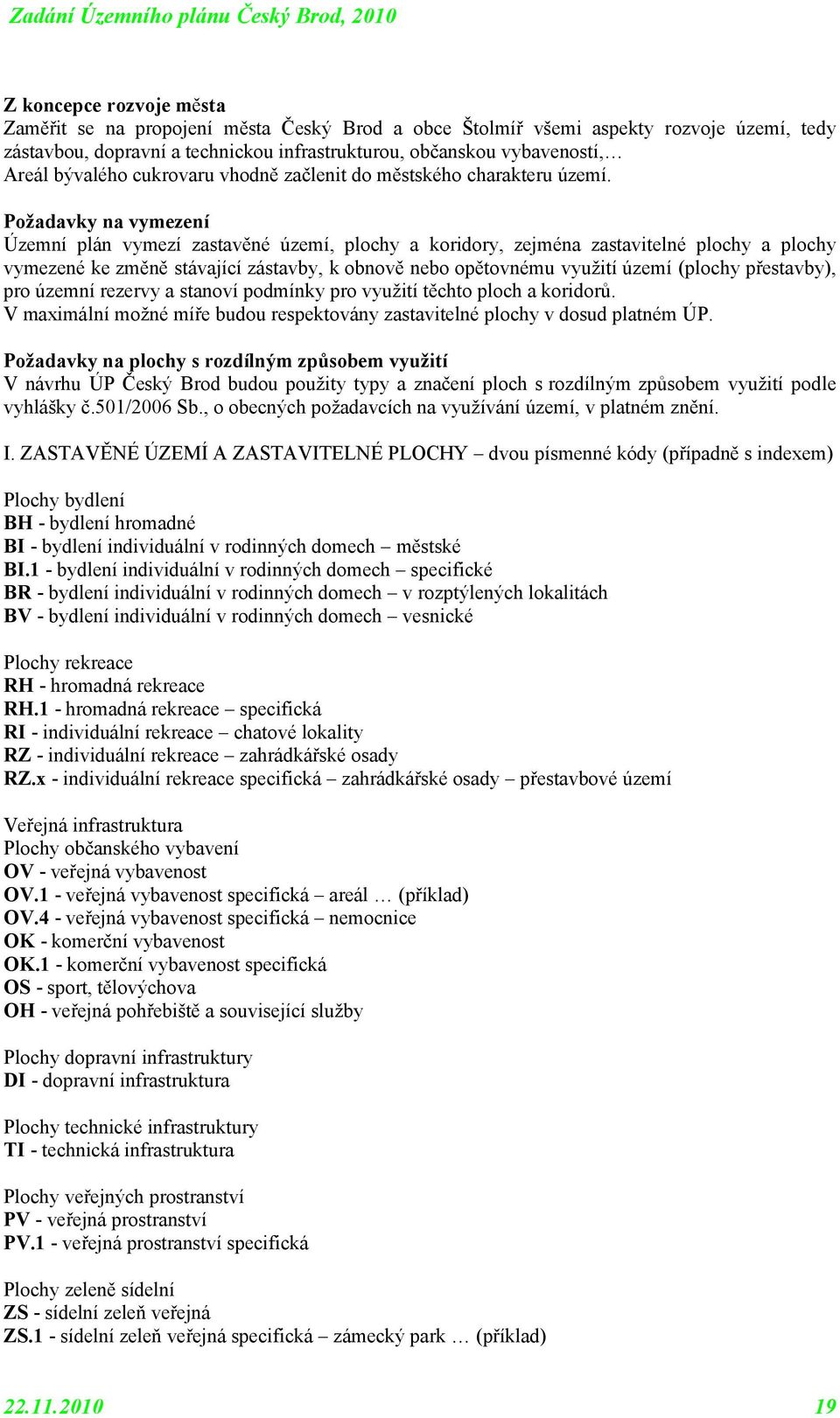 Pžadavky na vymezení Územní plán vymezí zastavěné území, plchy a kridry, zejména zastavitelné plchy a plchy vymezené ke změně stávající zástavby, k bnvě neb pětvnému využití území (plchy přestavby),