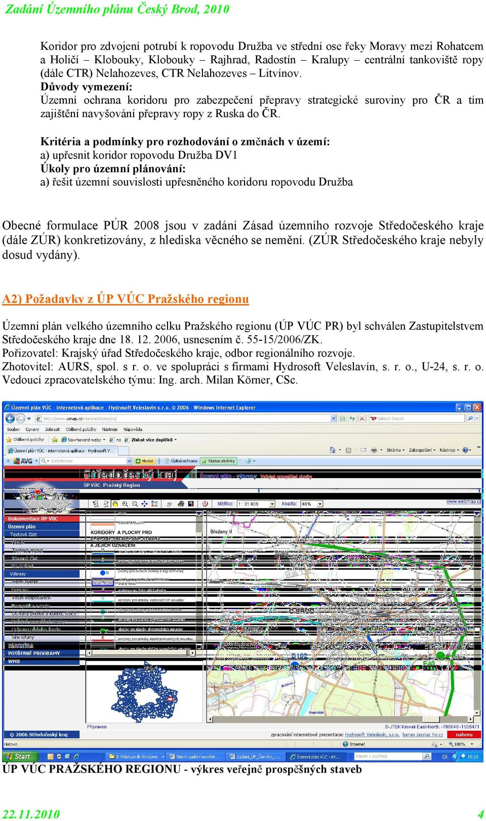 Kritéria a pdmínky pr rzhdvání změnách v území: a) upřesnit kridr rpvdu Družba DV1 Úkly pr územní plánvání: a) řešit územní suvislsti upřesněnéh kridru rpvdu Družba Obecné frmulace PÚR 2008 jsu v