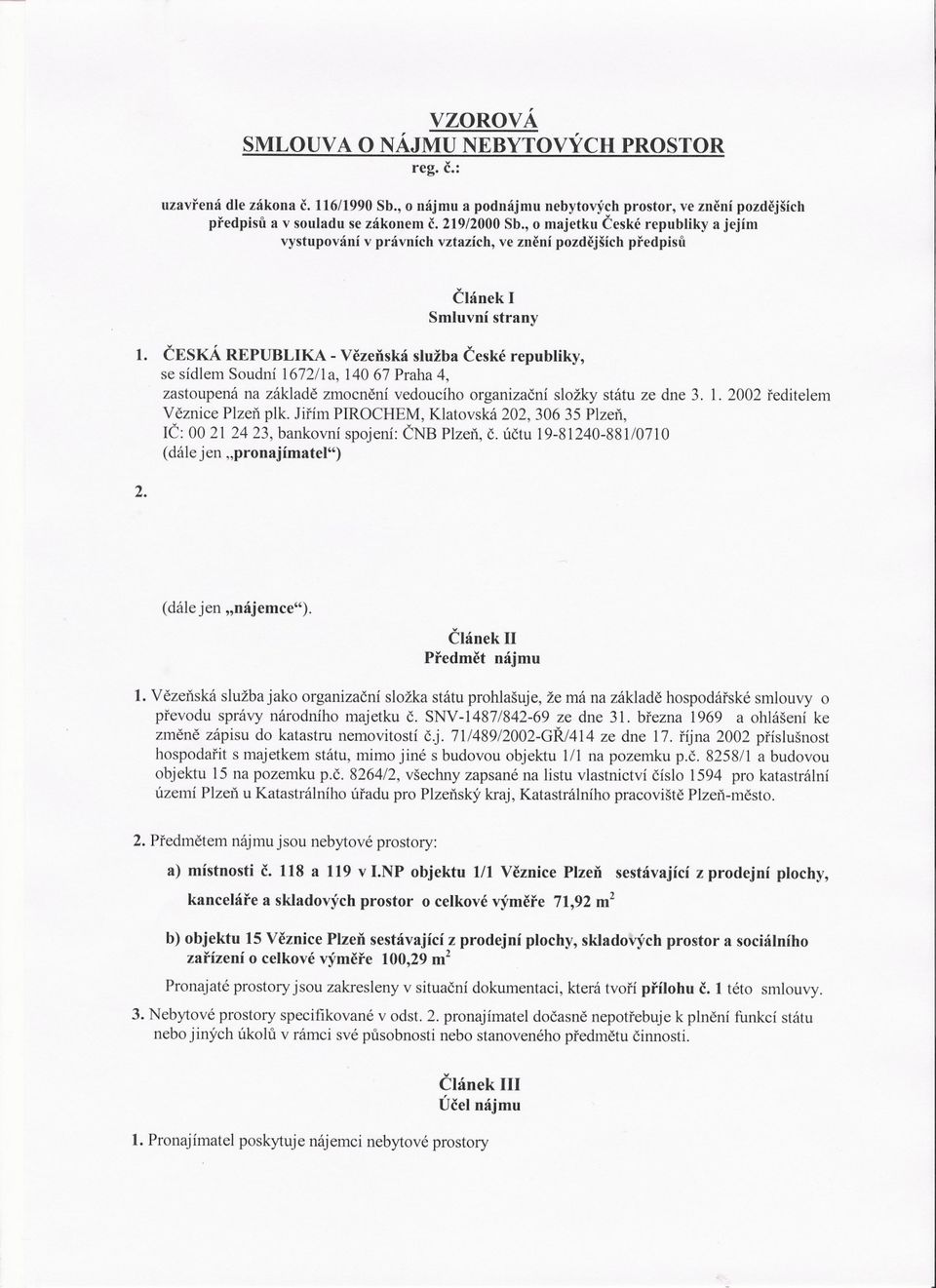 CESKÁ REPUBLIKA-Vezenská služba Ceské republiky, se sídlem Soudní 1672/1a, 140 67 Praha 4, zastoupená na základe zmocnení vedoucího organizacní složky státu ze dne 3. 1. 2002 reditelem Veznice Plzen plk.