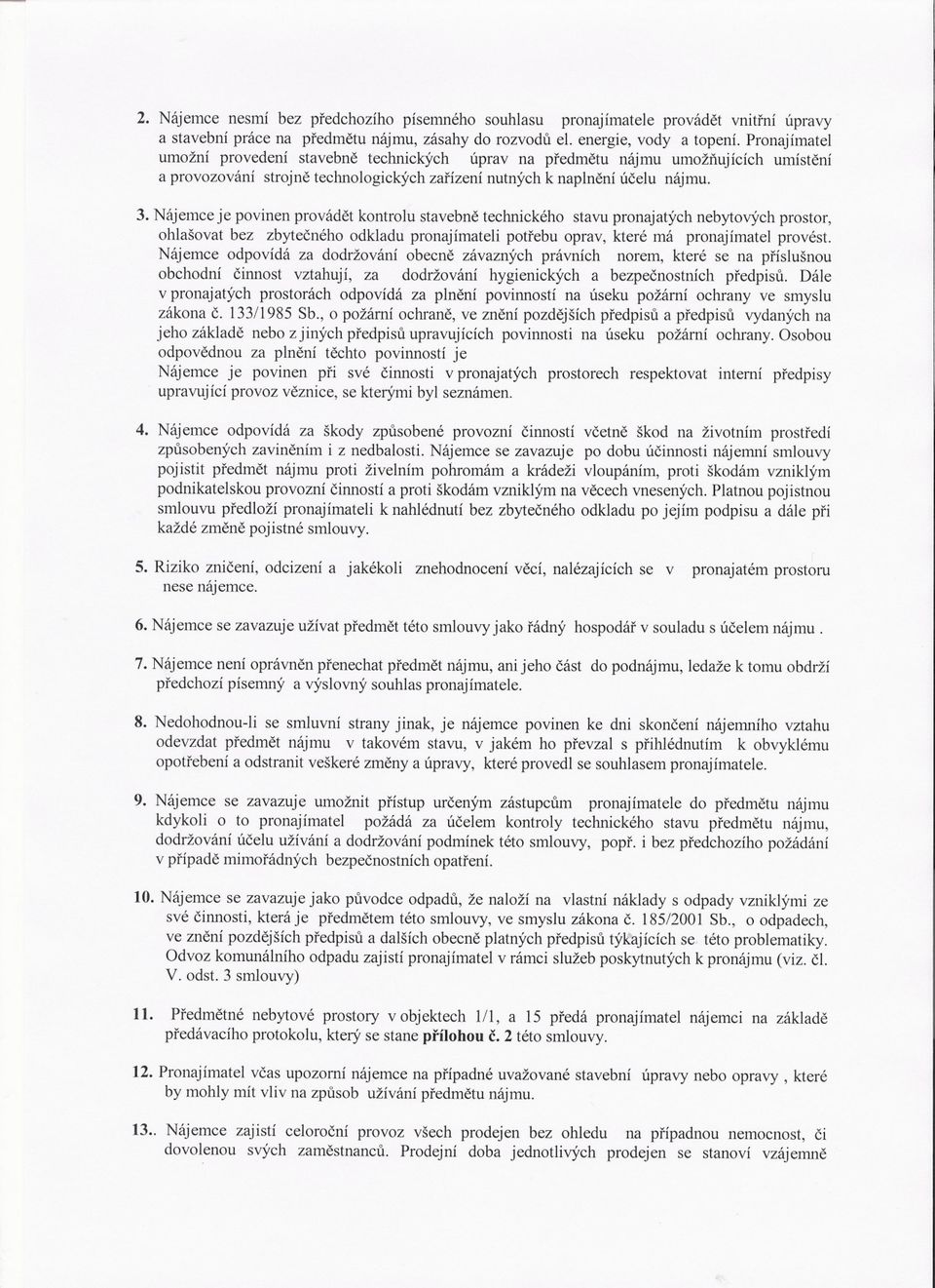 Nájemce je povinen provádet kontrolu stavebne technického stavu pronajatých nebytových prostor, ohlašovat bez zbytecného odkladu pronajímateli potrebu oprav, které má pronajímatel provést.