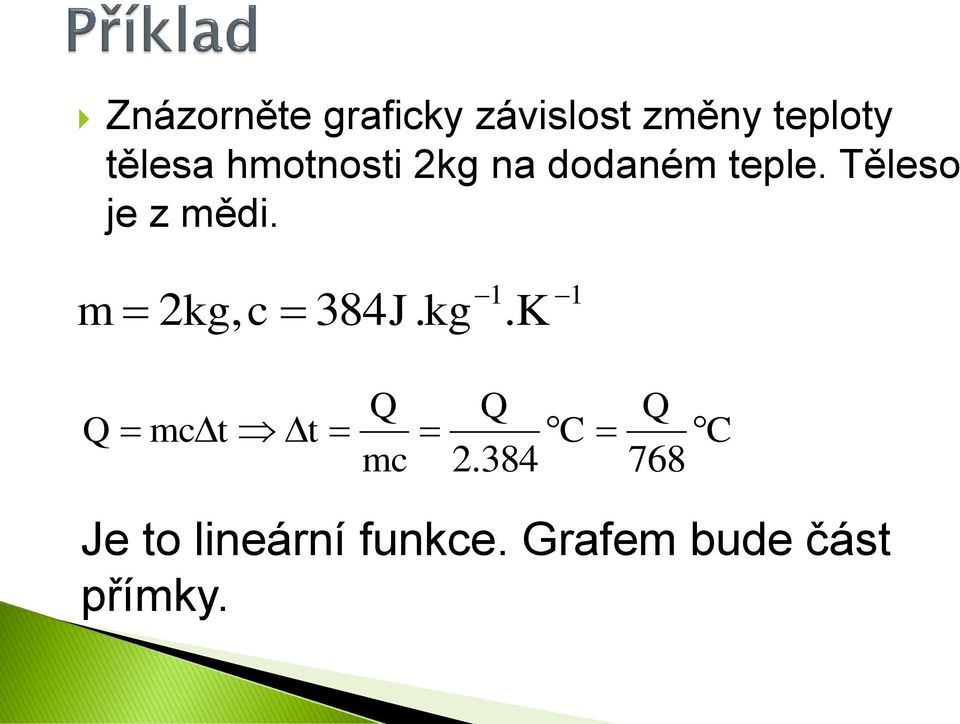 Těleso je z mědi. m kg, c 384J. kg. K Q mct t Q mc Q.