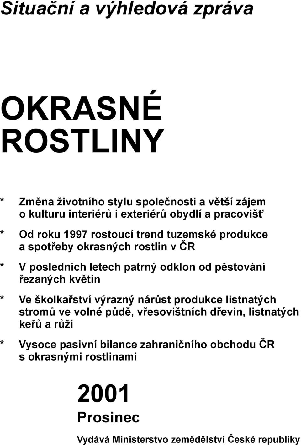 pěstování řezaných květin * Ve školkařství výrazný nárůst produkce listnatých stromů ve volné půdě, vřesovištních dřevin, listnatých