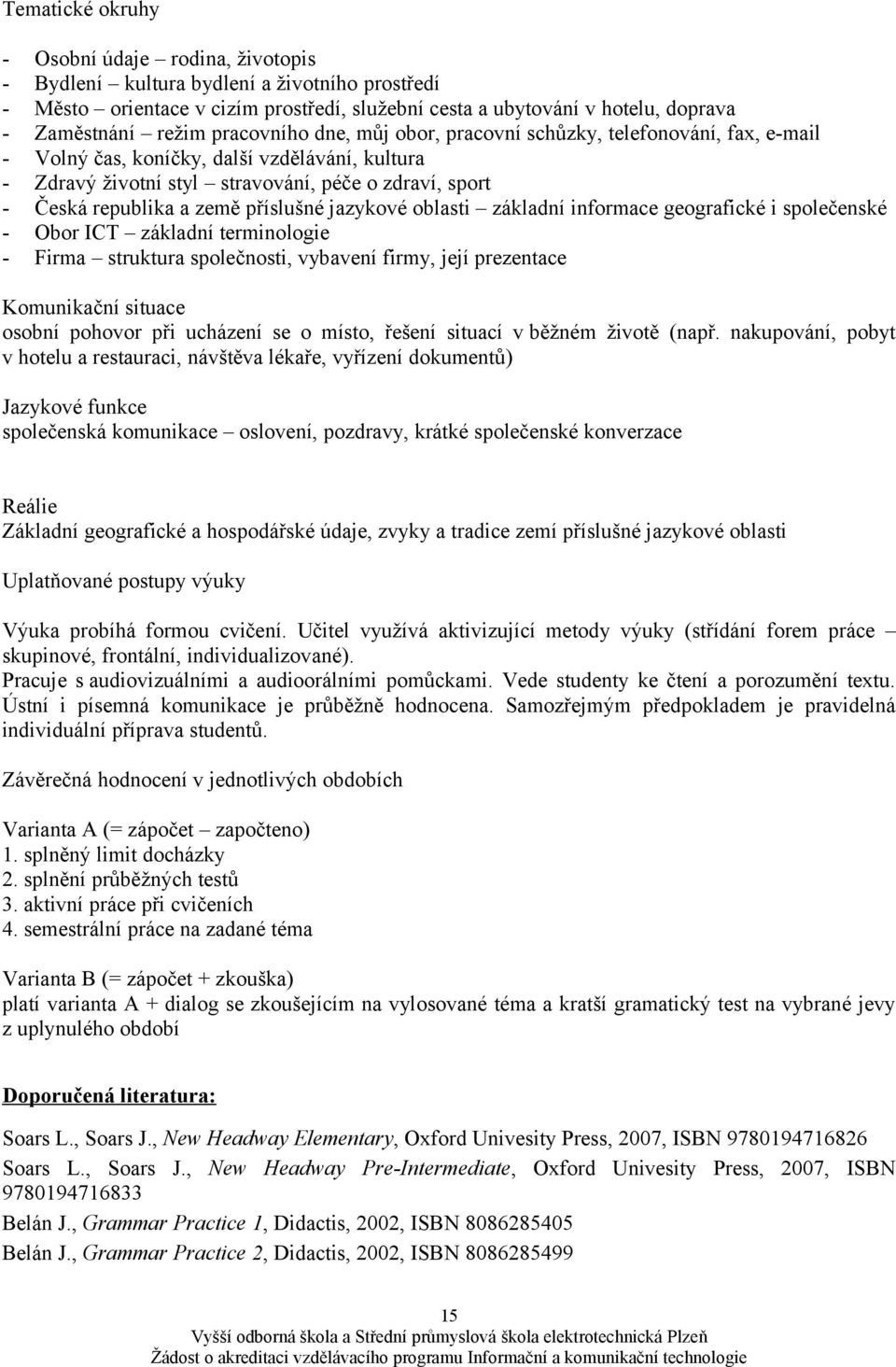 příslušné jazykové oblasti základní informace geografické i společenské Obor ICT základní terminologie Firma struktura společnosti, vybavení firmy, její prezentace Komunikační situace osobní pohovor