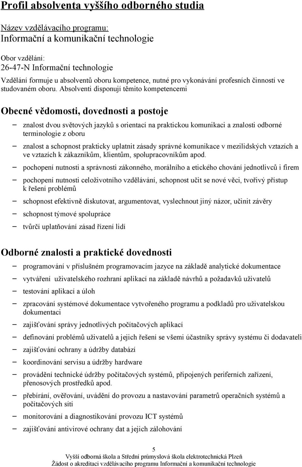 Absolventi disponují těmito kompetencemi Obecné vědomosti, dovednosti a postoje znalost dvou světových jazyků s orientací na praktickou komunikaci a znalosti odborné terminologie z oboru znalost a