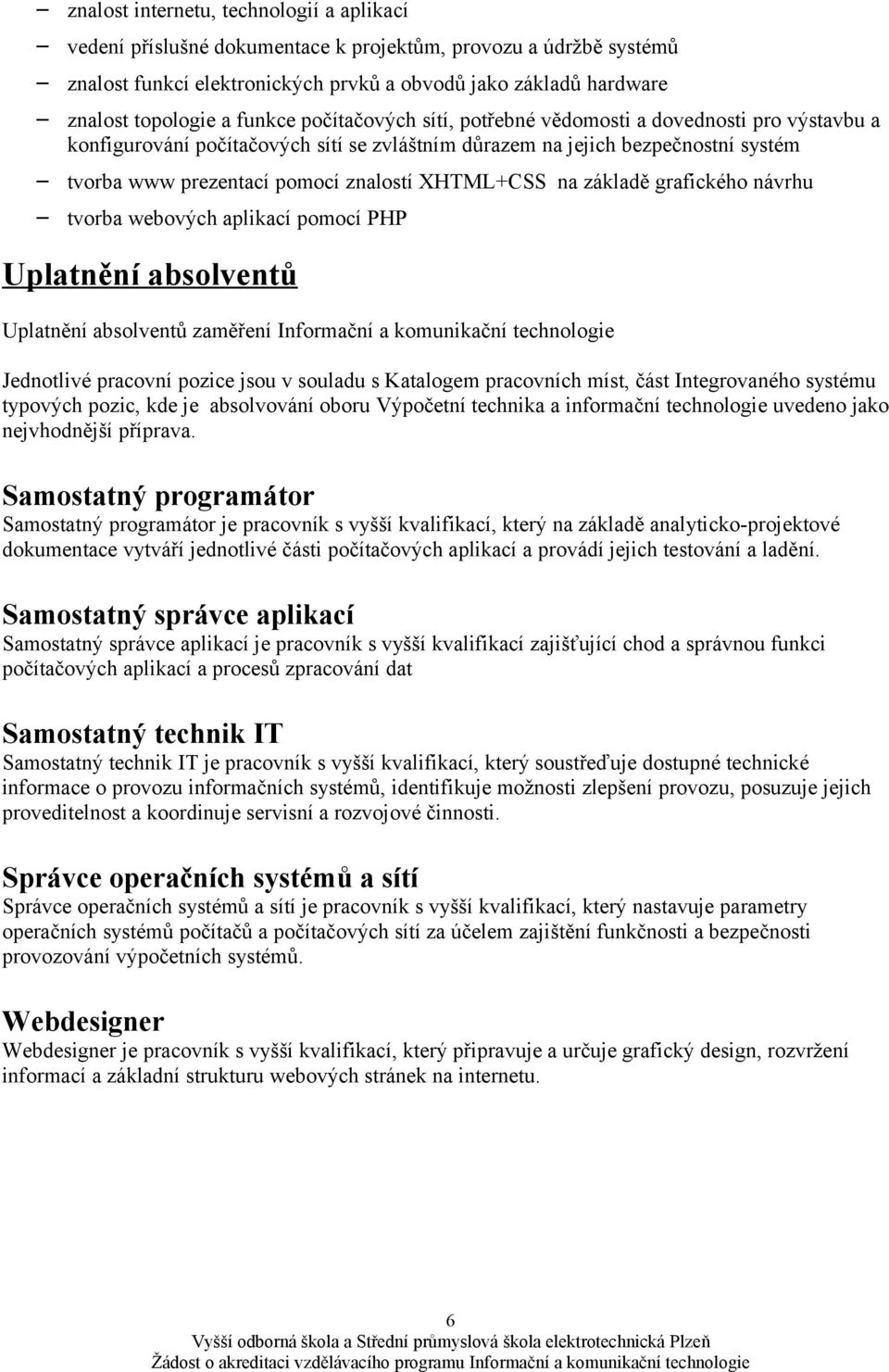 XHTML+CSS na základě grafického návrhu tvorba webových aplikací pomocí PHP Uplatnění absolventů Uplatnění absolventů zaměření Informační a komunikační technologie Jednotlivé pracovní pozice jsou v