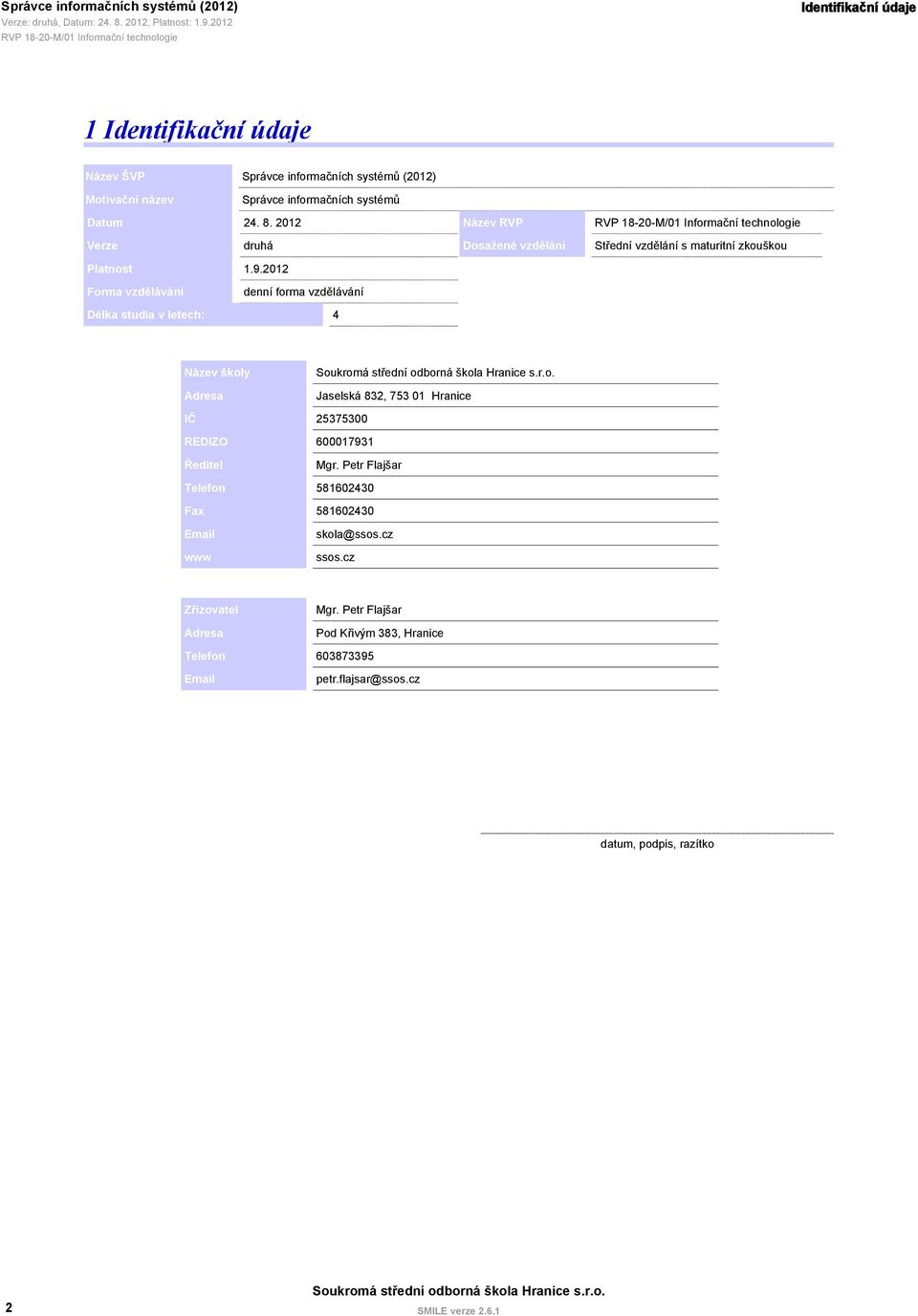 2012 Forma vzdělávání denní forma vzdělávání Délka studia v letech: 4 Název školy Adresa Jaselská 832, 753 01 Hranice IČ 25375300 REDIZO Ředitel 600017931 Mgr.