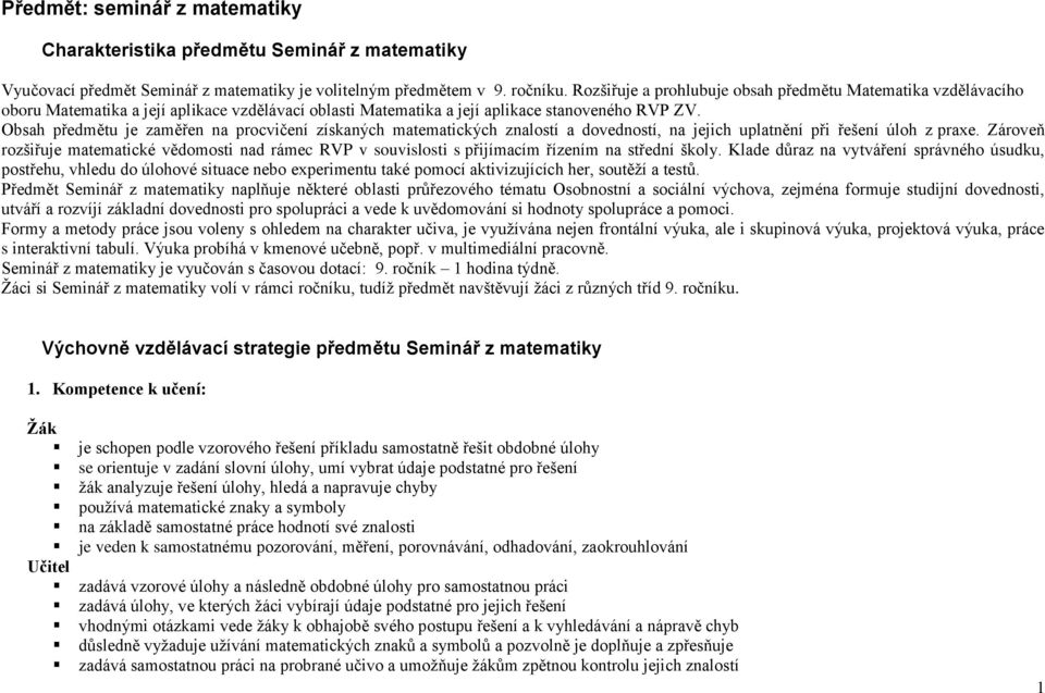 Obsah předmětu je zaměřen na procvičení získaných matematických znalostí a dovedností, na jejich uplatnění při řešení úloh z praxe.