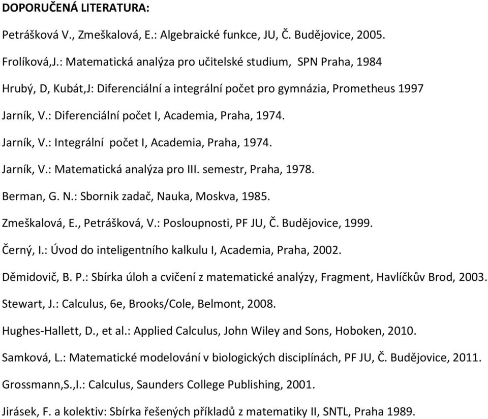 Jarník, V.: Integrální počet I, Academia, Praha, 1974. Jarník, V.: Matematická analýza pro III. semestr, Praha, 1978. Berman, G. N.: Sbornik zadač, Nauka, Moskva, 1985. Zmeškalová, E., Petrášková, V.