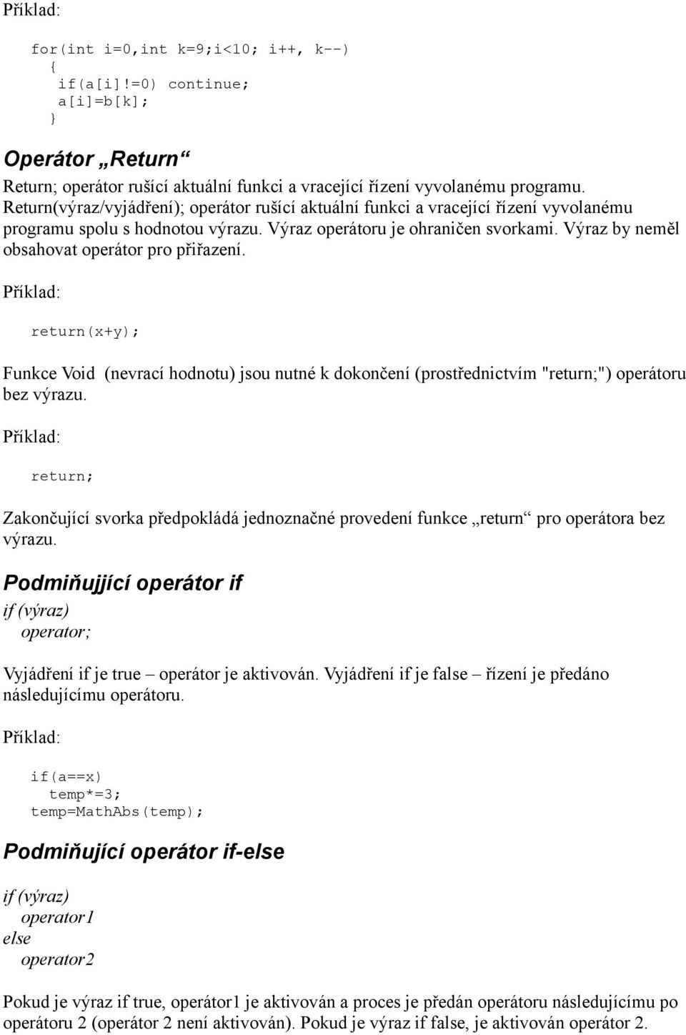 Výraz by neměl obsahovat operátor pro přiřazení. return(x+y); Funkce Void (nevrací hodnotu) jsou nutné k dokončení (prostřednictvím "return;") operátoru bez výrazu.