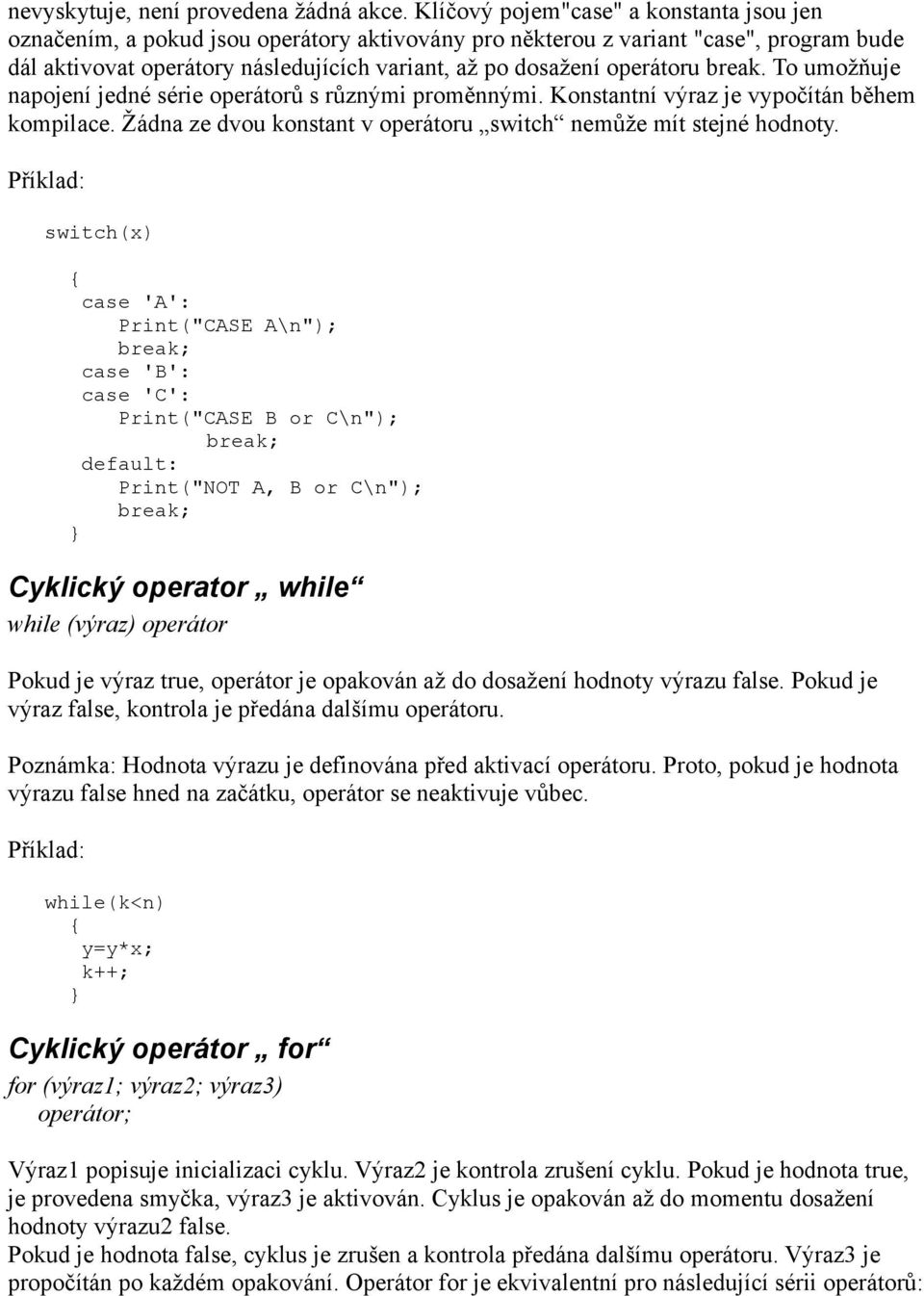 operátoru break. To umožňuje napojení jedné série operátorů s různými proměnnými. Konstantní výraz je vypočítán během kompilace. Žádna ze dvou konstant v operátoru switch nemůže mít stejné hodnoty.